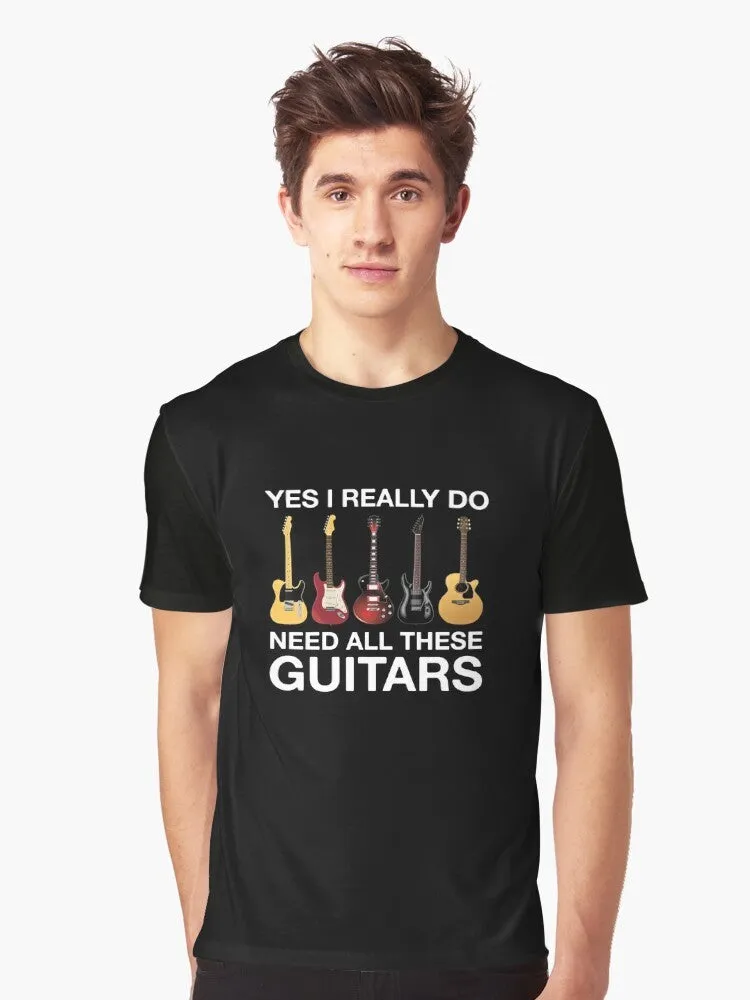 "I Need All These Guitars" Funny Guitar Player Graphic T-Shirt