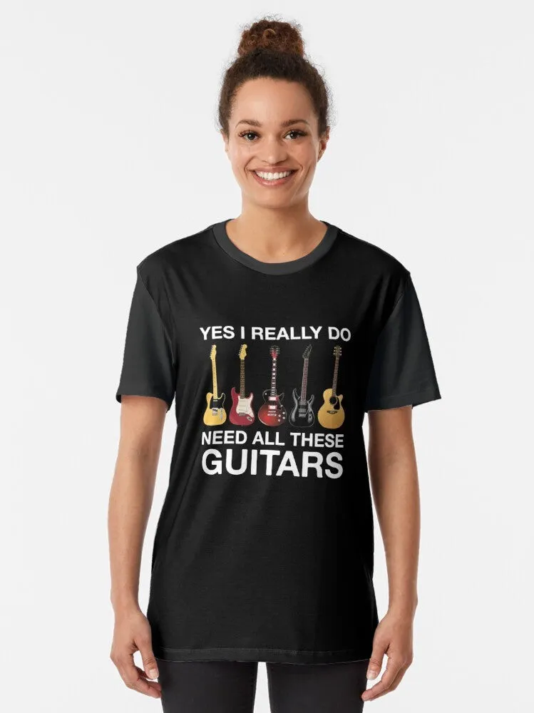 "I Need All These Guitars" Funny Guitar Player Graphic T-Shirt